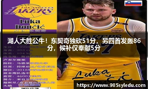 湖人大胜公牛！东契奇独砍51分，另四首发轰86分，候补仅奉献5分