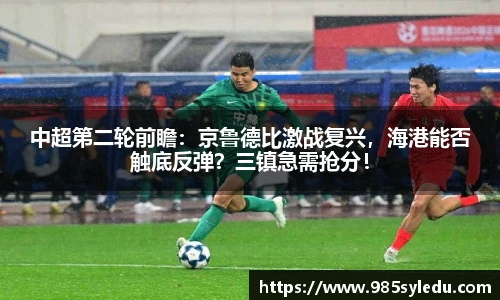 中超第二轮前瞻：京鲁德比激战复兴，海港能否触底反弹？三镇急需抢分！